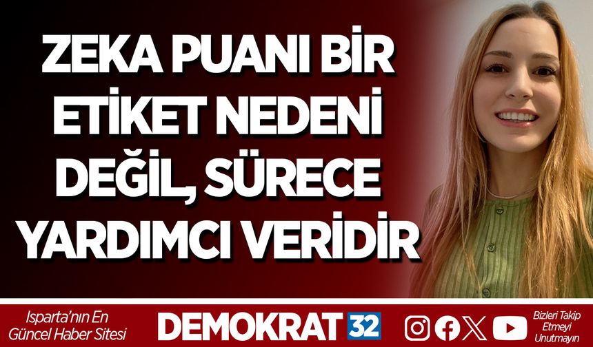 ZEKA PUANI BİR ETİKET NEDENİ DEĞİL, SÜRECE YARDIMCI VERİDİR
