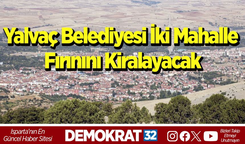 Yalvaç Belediyesi iki mahalle fırınını kiralayacak