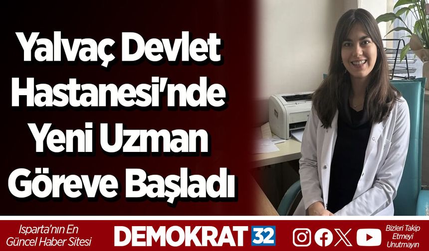 Yalvaç Devlet Hastanesi'nde Yeni Uzman Göreve Başladı