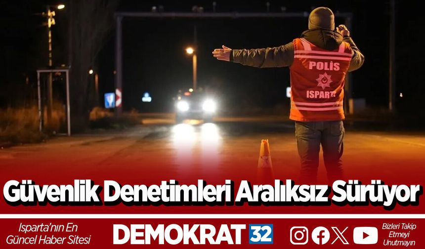 Güvenlik Denetimleri Aralıksız Sürüyor