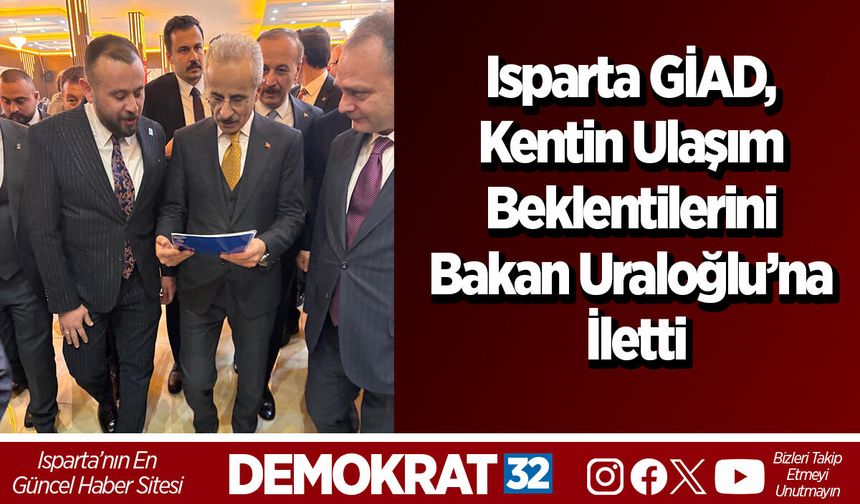 Isparta GİAD, Kentin Ulaşım Beklentilerini Bakan Uraloğlu’na İletti