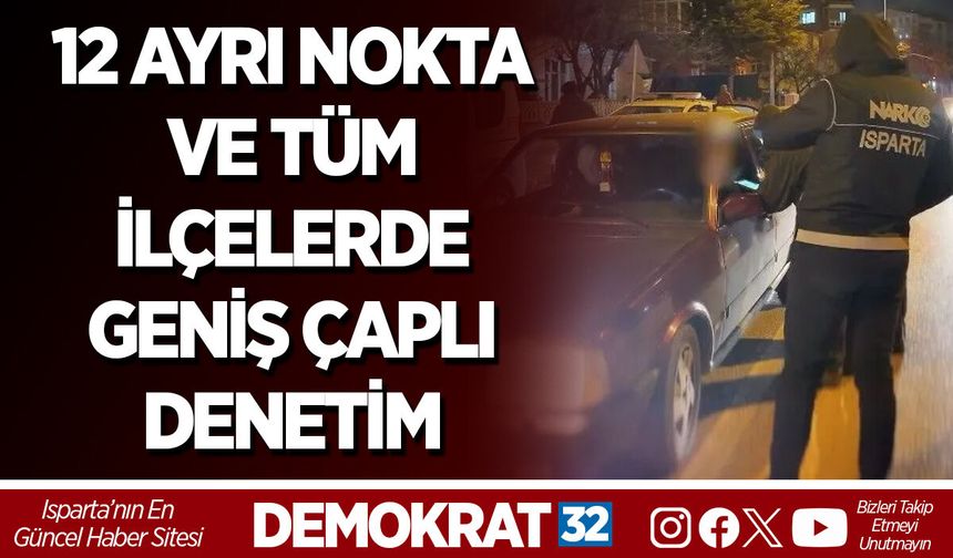 12 AYRI NOKTA VE TÜM İLÇELERDE GENİŞ ÇAPLI DENETİM