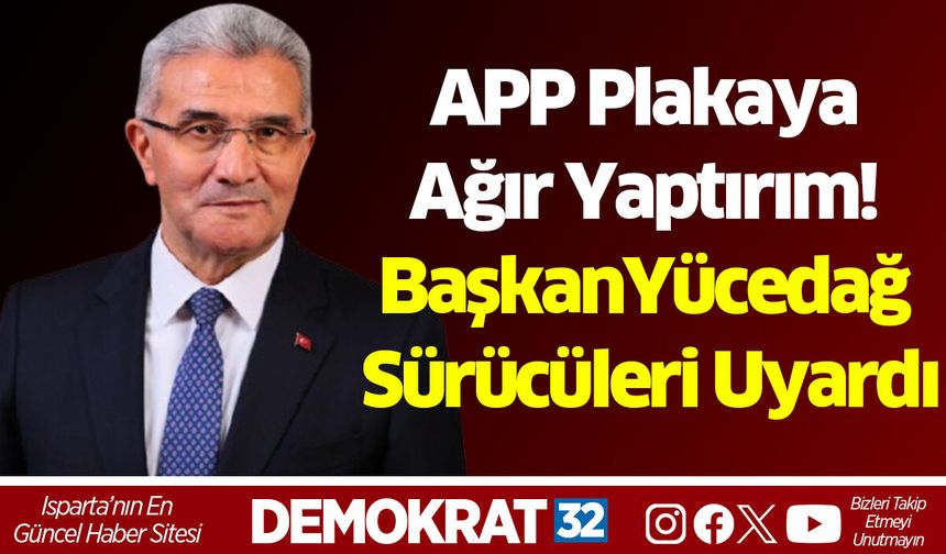 APP Plakaya Ağır Yaptırım! Mehmet Yücedağ Sürücüleri Uyardı