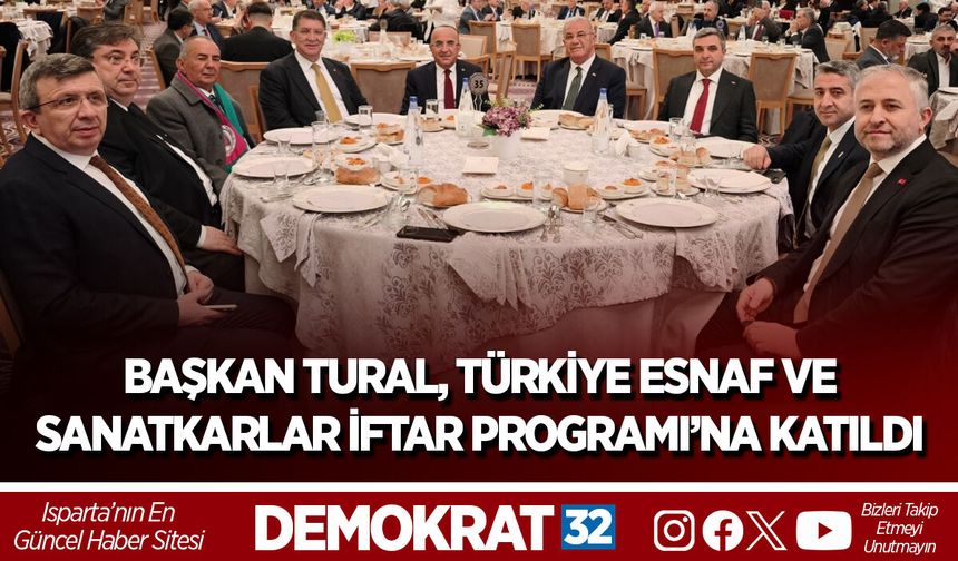 BAŞKAN TURAL, TÜRKİYE ESNAF VE SANATKARLAR İFTAR PROGRAMI’NA KATILDI