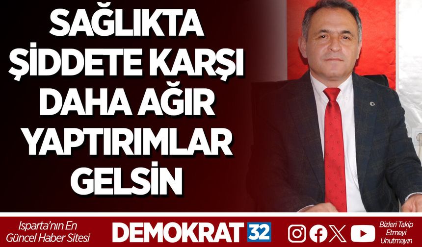 SAĞLIKTA ŞİDDETE KARŞI DAHA AĞIR YAPTIRIMLAR GELSİN
