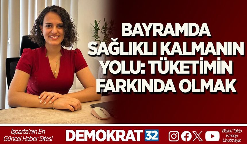 BAYRAMDA SAĞLIKLI KALMANIN YOLU: TÜKETİMİN FARKINDA OLMAK