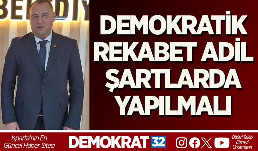 DEMOKRATİK REKABET ADİL ŞARTLARDA YAPILMALI