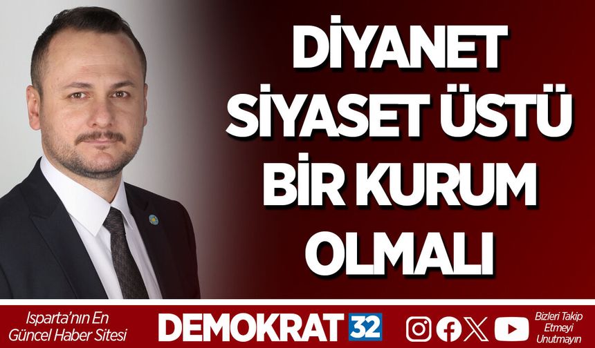 DİYANET SİYASET ÜSTÜ BİR KURUM OLMALI
