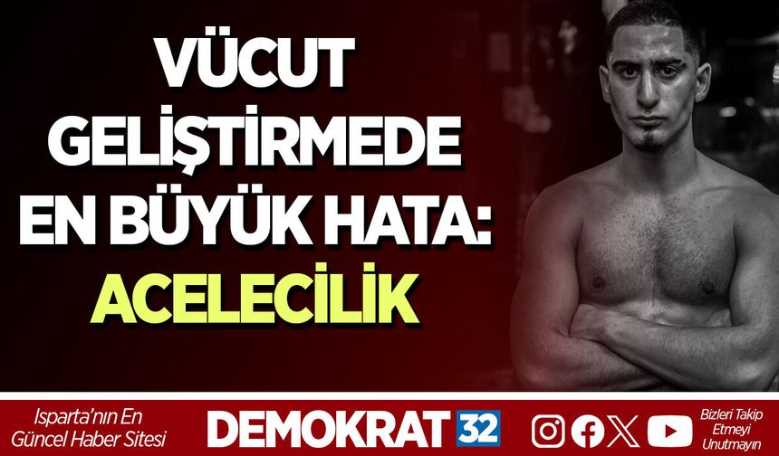 VÜCUT GELİŞTİRMEDE EN BÜYÜK HATA: ACELECİLİK