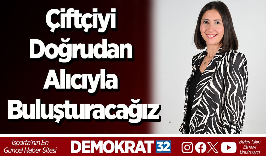 Çiftçiyi Doğrudan Alıcıyla Buluşturacağız