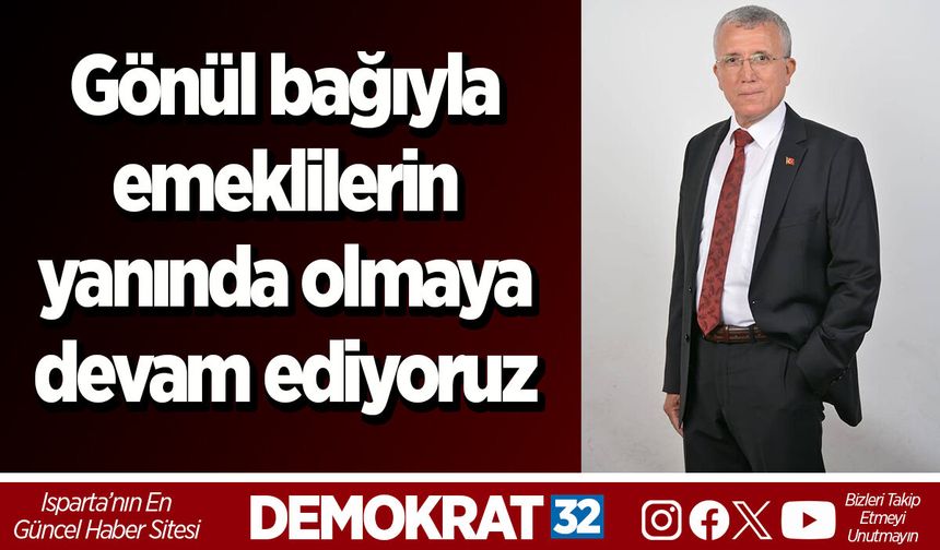 Gönül bağıyla emeklilerin yanında olmaya devam ediyoruz