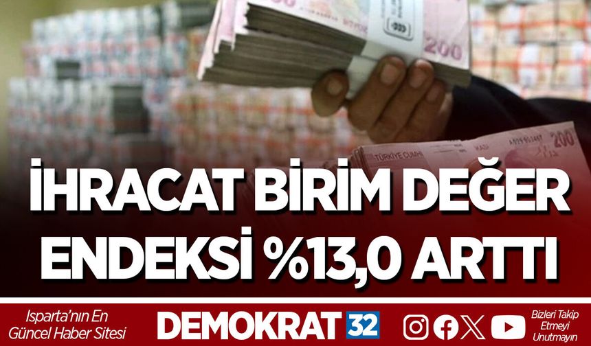 İHRACAT BİRİM DEĞER ENDEKSİ %13,0 ARTTI
