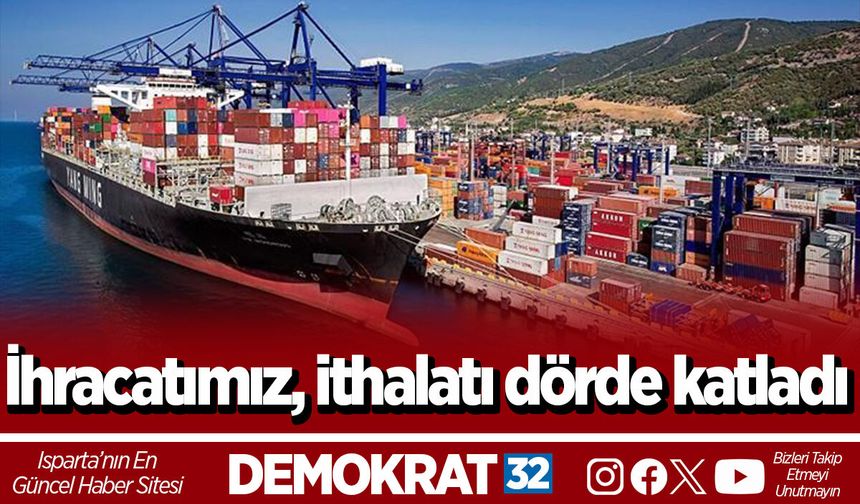 İhracatımız, ithalatı dörde katladı