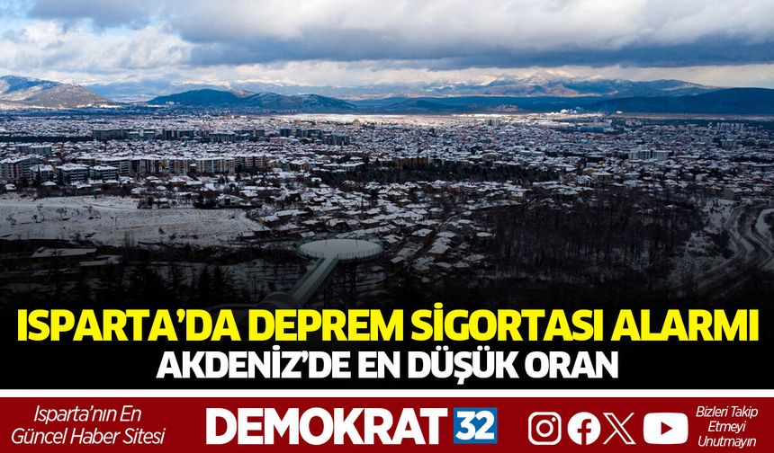 ISPARTA’DA DEPREM SİGORTASI ALARMI: AKDENİZ’DE EN DÜŞÜK ORAN