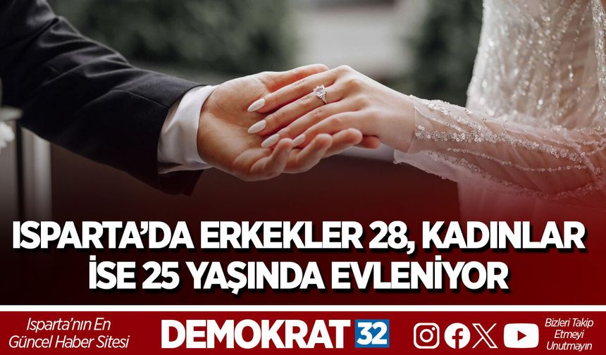 ISPARTA’DA ERKEKLER 28, KADINLAR İSE 25 YAŞINDA EVLENİYOR