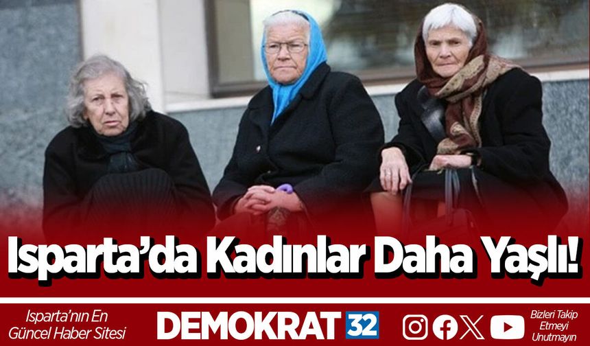 Isparta’da Kadınlar Daha Yaşlı!