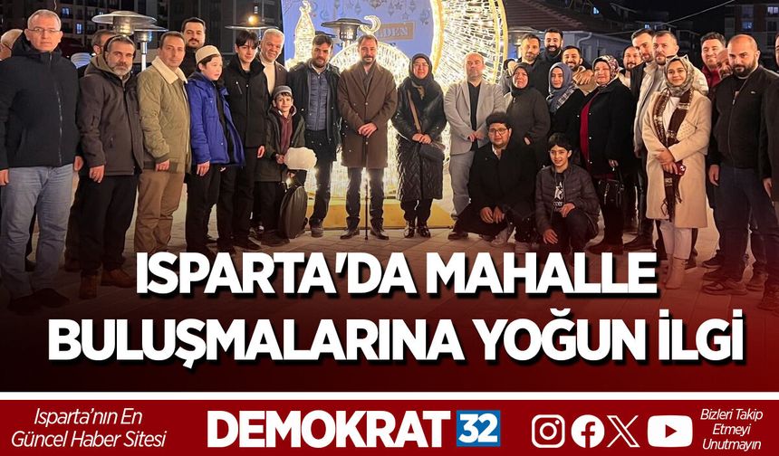 ISPARTA'DA MAHALLE BULUŞMALARINA YOĞUN İLGİ