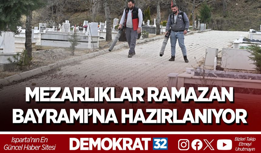 ISPARTA’DA MEZARLIKLAR RAMAZAN BAYRAMI’NA HAZIRLANIYOR