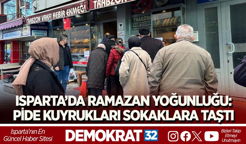 ISPARTA’DA RAMAZAN YOĞUNLUĞU: PİDE KUYRUKLARI SOKAKLARA TAŞTI