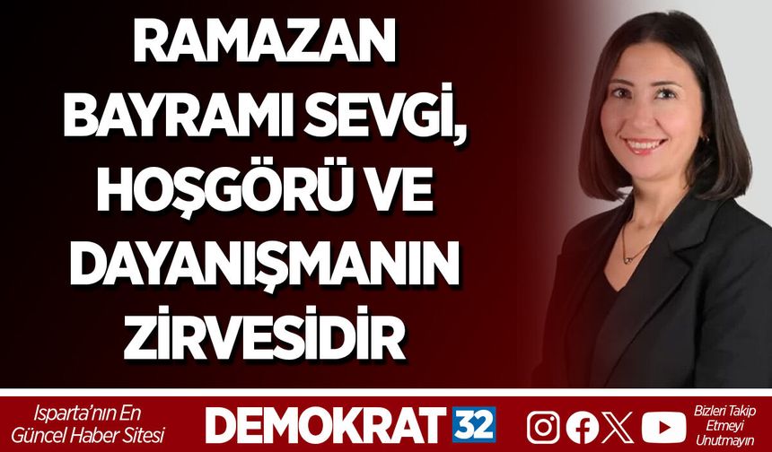 RAMAZAN BAYRAMI SEVGİ, HOŞGÖRÜ VE DAYANIŞMANIN ZİRVESİDİR