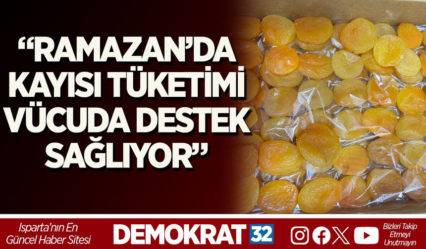 “RAMAZAN’DA KAYISI TÜKETİMİ VÜCUDA DESTEK SAĞLIYOR”