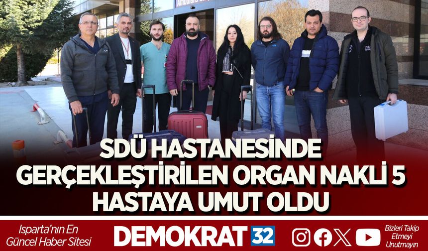SDÜ HASTANESİNDE GERÇEKLEŞTİRİLEN ORGAN NAKLİ 5 HASTAYA UMUT OLDU