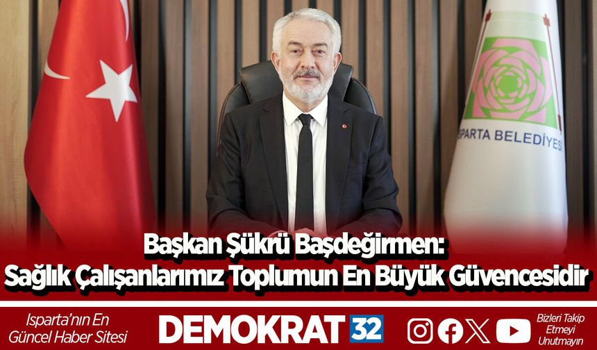 Başkan Şükrü Başdeğirmen: Sağlık Çalışanlarımız Toplumun En Büyük Güvencesidir