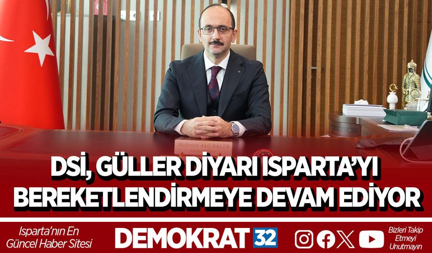 DSİ, GÜLLER DİYARI ISPARTA’YI BEREKETLENDİRMEYE DEVAM EDİYOR