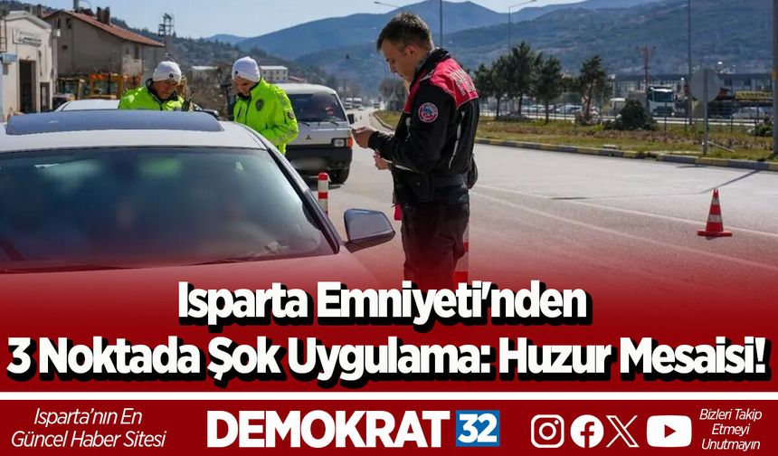 Isparta Emniyeti'nden 3 Noktada Şok Uygulama: Huzur Mesaisi!