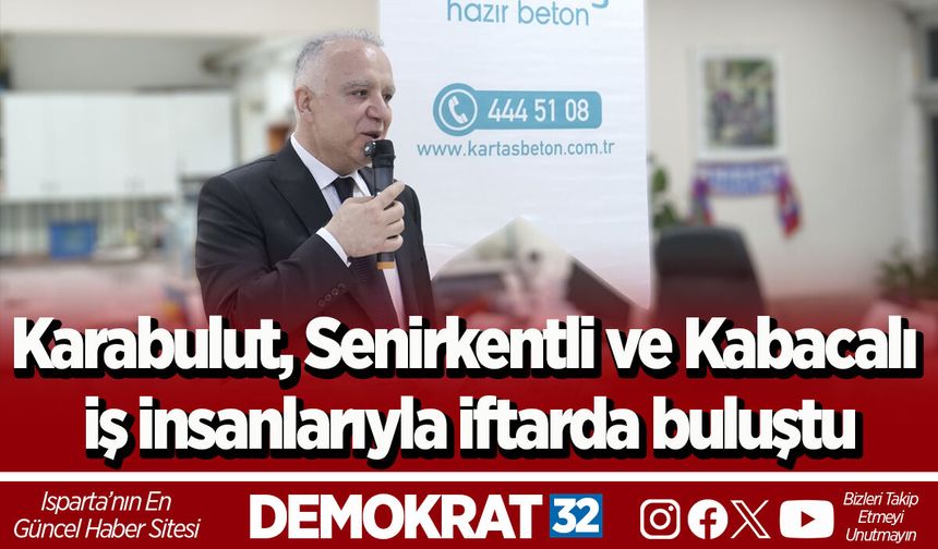 Karabulut, Senirkentli ve Kabacalı iş insanlarıyla iftarda buluştu