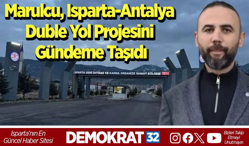 Marulcu, Isparta-Antalya Duble Yol Projesini Gündeme Taşıdı