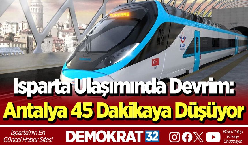 Isparta Ulaşımında Devrim:Antalya 45 Dakikaya Düşüyor