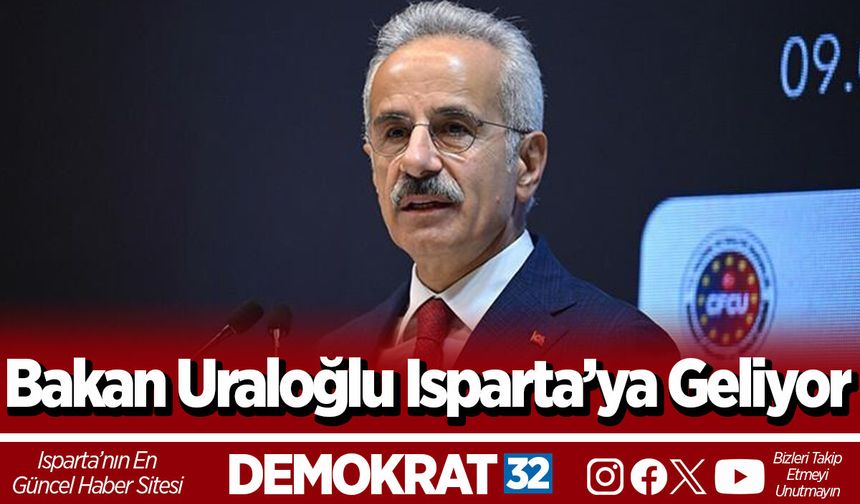 Bakan Uraloğlu Isparta’ya Geliyor