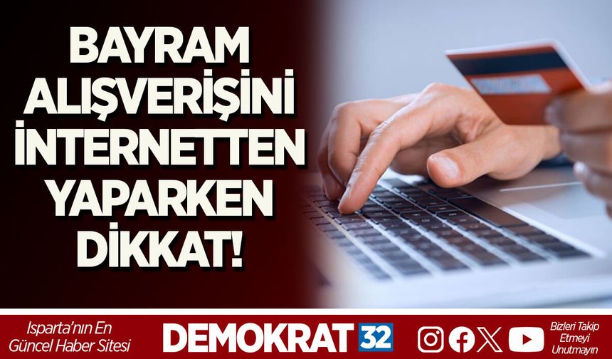 BAYRAM ALIŞVERİŞİNİ İNTERNETTEN YAPARKEN DİKKAT!