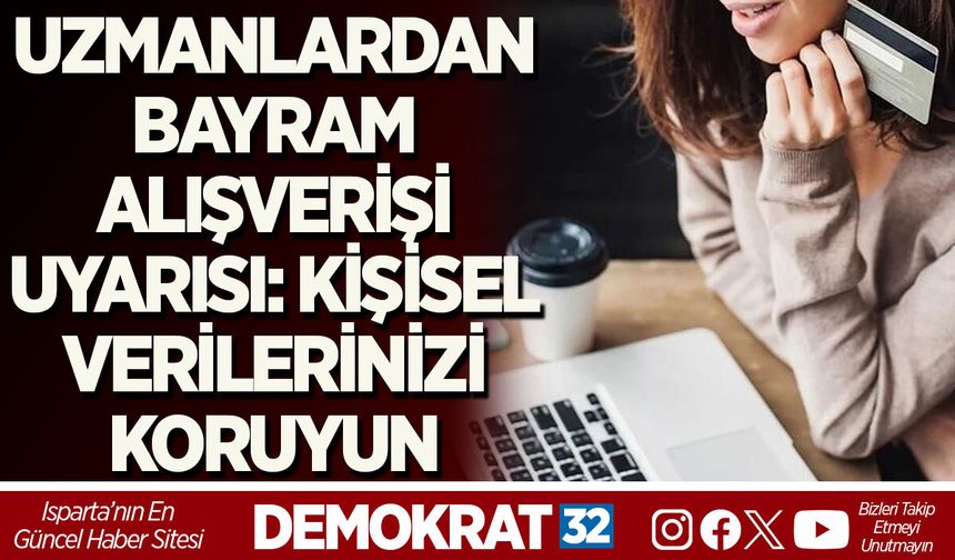 UZMANLARDAN BAYRAM ALIŞVERİŞİ UYARISI: KİŞİSEL VERİLERİNİZİ KORUYUN