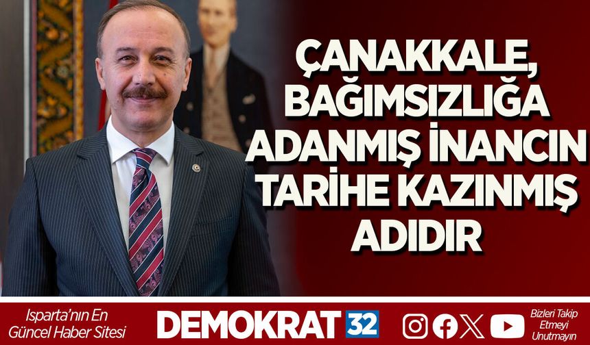 ÇANAKKALE, BAĞIMSIZLIĞA ADANMIŞ İNANCIN TARİHE KAZINMIŞ ADIDIR