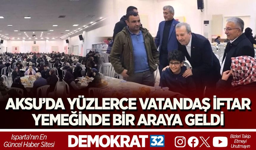 AKSU’DA YÜZLERCE VATANDAŞ İFTAR YEMEĞİNDE BİR ARAYA GELDİ