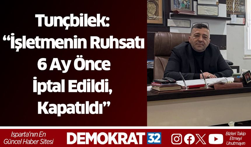 Tunçbilek: “İşletmenin Ruhsatı 6 Ay Önce İptal Edildi, kapatıldı”