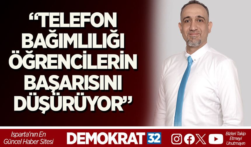 “TELEFON BAĞIMLILIĞI ÖĞRENCİLERİN BAŞARISINI DÜŞÜRÜYOR”