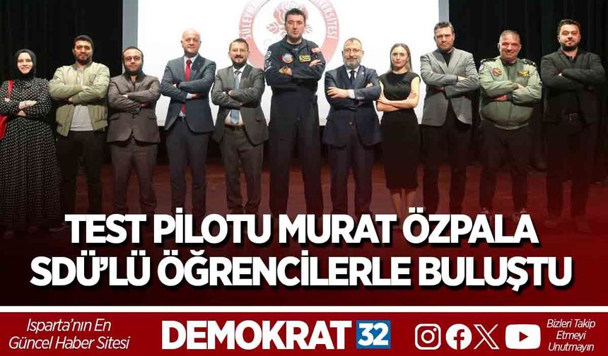 TEST PİLOTU MURAT ÖZPALA SDÜ’LÜ ÖĞRENCİLERLE BULUŞTU