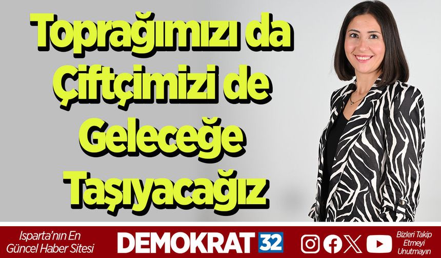 Toprağımızı da Çiftçimizi de Geleceğe Taşıyacağız