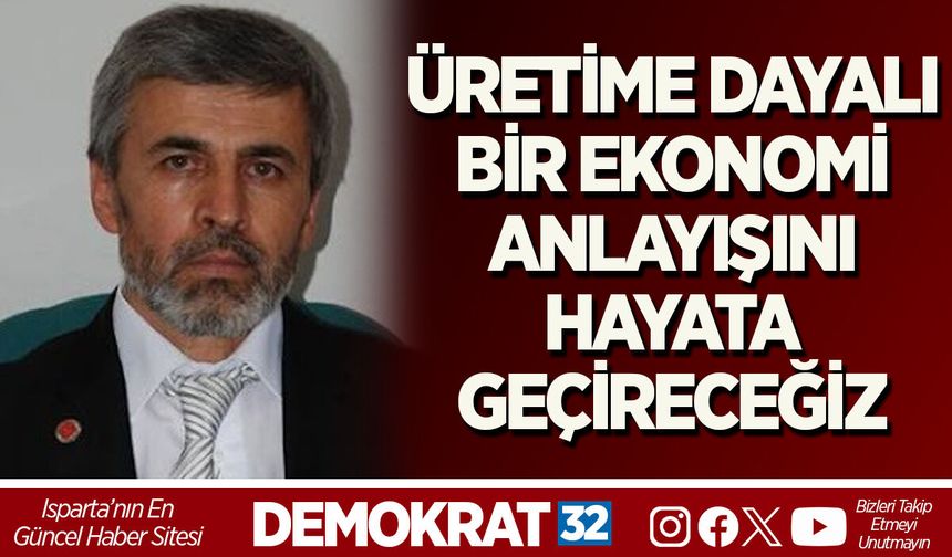 ÜRETİME DAYALI BİR EKONOMİ ANLAYIŞINI HAYATA GEÇİRECEĞİZ
