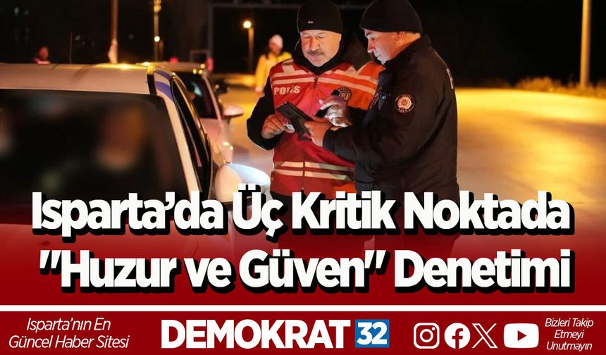 Isparta’da Üç Kritik Noktada "Huzur ve Güven" Denetimi
