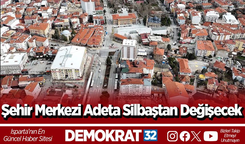 Şehir Merkezi Adeta Silbaştan Değişecek
