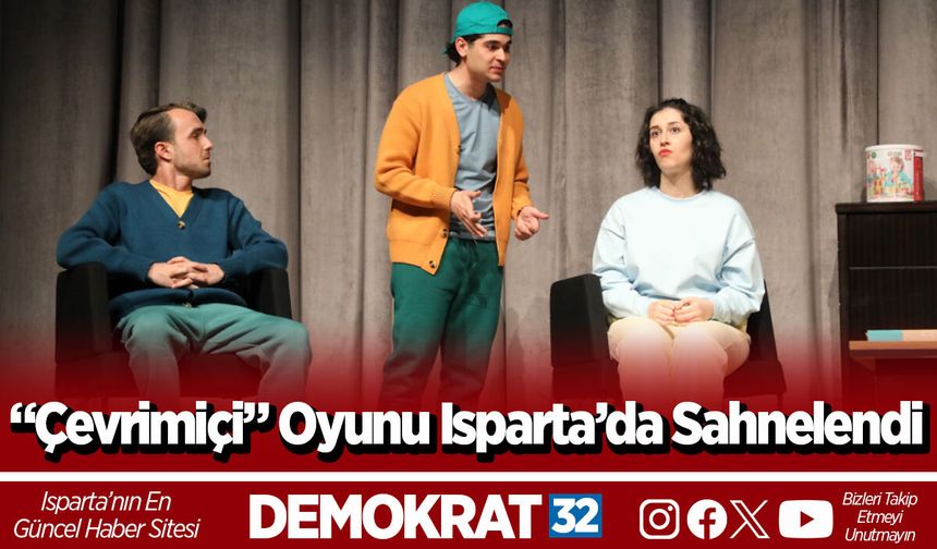“Çevrimiçi” Oyunu Isparta’da Sahnelendi