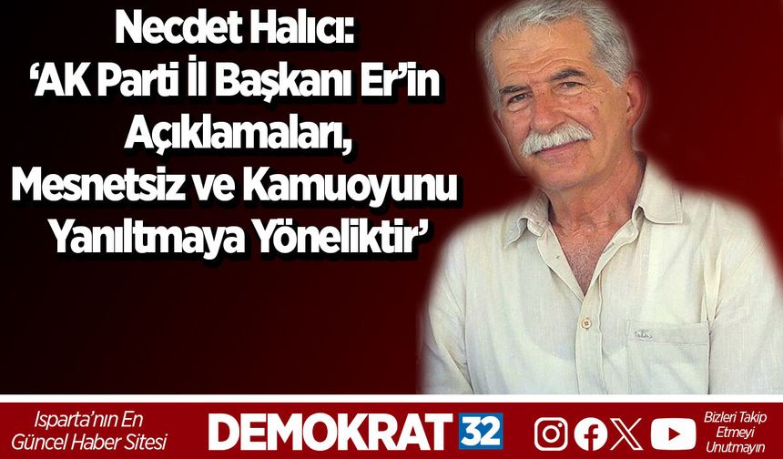 Necdet Halıcı: ‘AK Parti İl Başkanı Er’in Açıklamaları,  Mesnetsiz ve Kamuoyunu Yanıltmaya Yöneliktir’