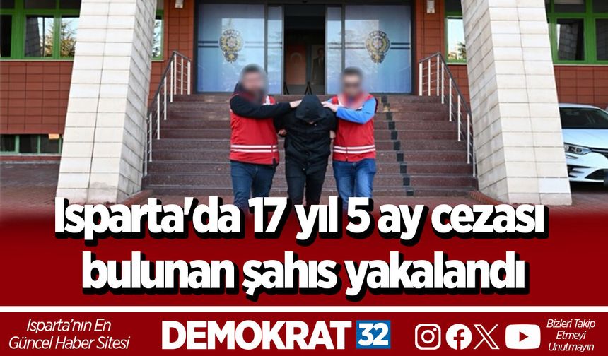 Isparta'da 17 yıl 5 ay cezası bulunan şahıs yakalandı