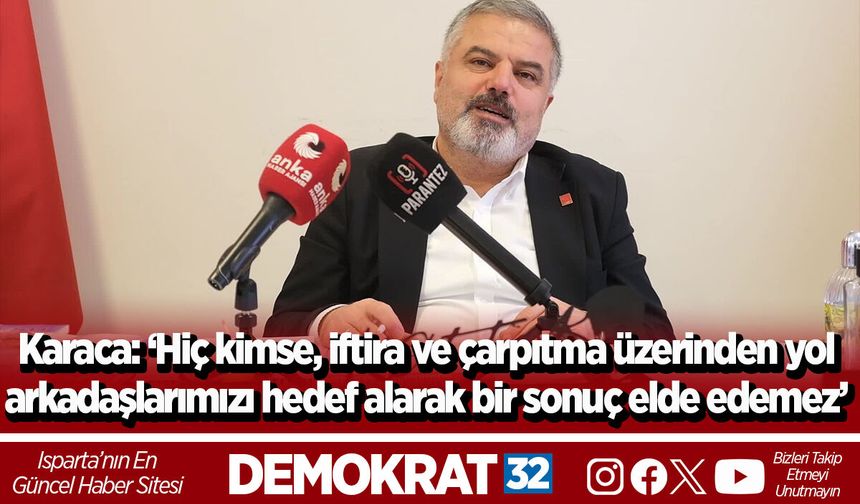 Karaca: ‘Hiç kimse, iftira ve çarpıtma üzerinden yol  arkadaşlarımızı hedef alarak bir sonuç elde edemez’