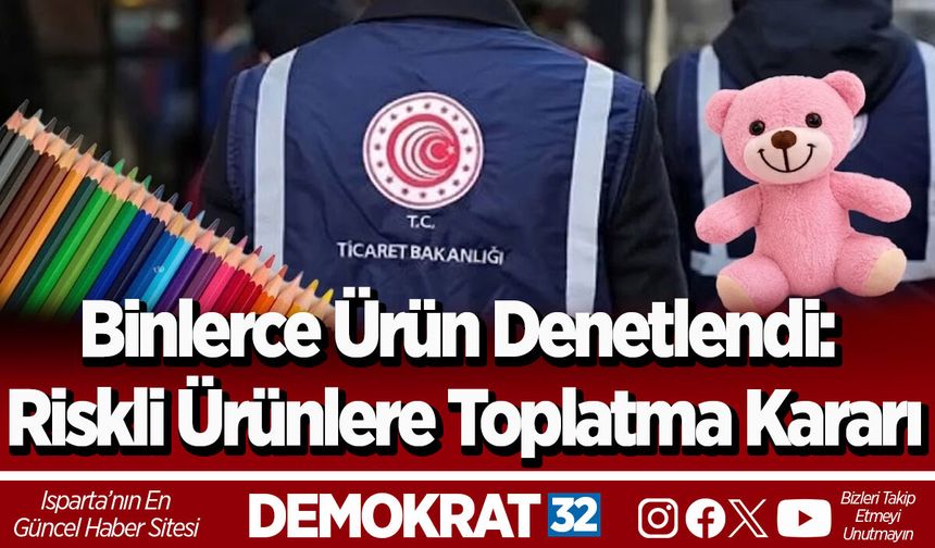Binlerce Ürün Denetlendi: Riskli Ürünlere Toplatma Kararı