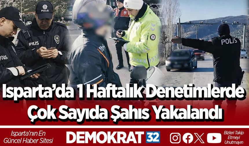 Isparta’da 1 Haftalık Denetimlerde Çok Sayıda Şahıs Yakalandı